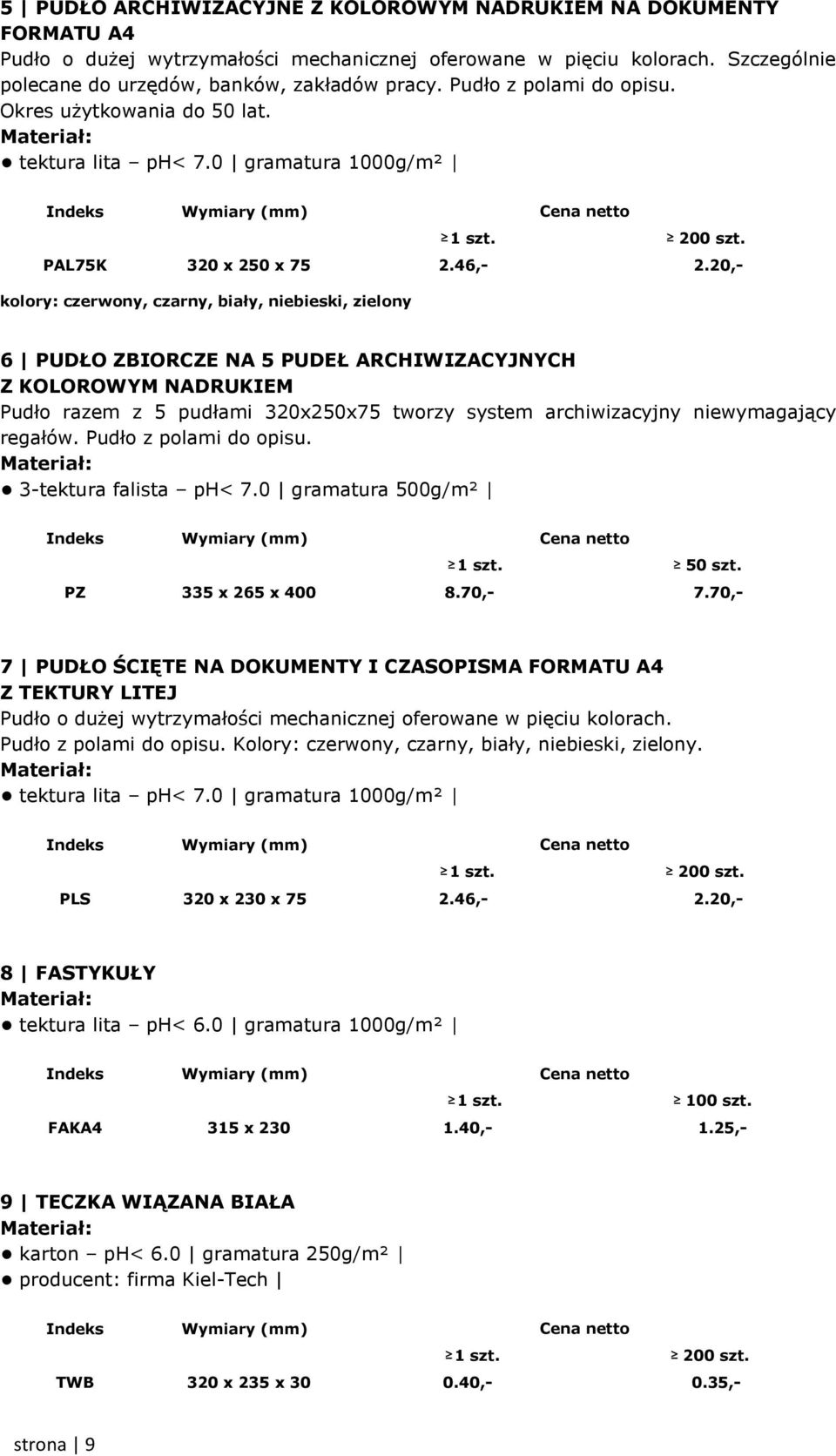 20,- kolory: czerwony, czarny, biały, niebieski, zielony 6 PUDŁO ZBIORCZE NA 5 PUDEŁ ARCHIWIZACYJNYCH Z KOLOROWYM NADRUKIEM Pudło razem z 5 pudłami 320x250x75 tworzy system archiwizacyjny