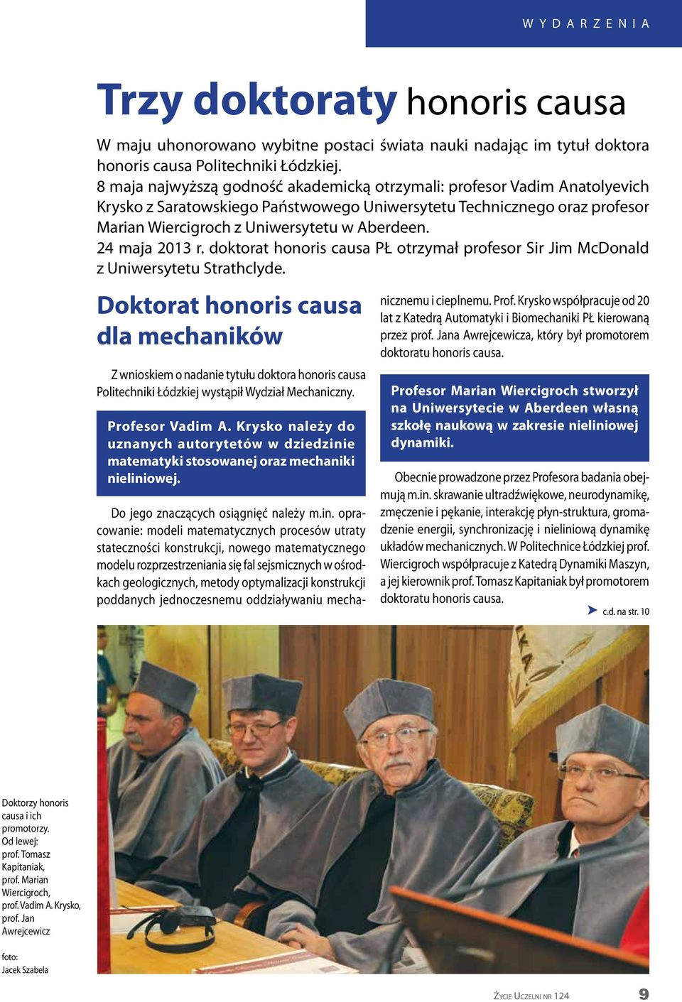 24 maja 2013 r. doktorat honoris causa PŁ otrzymał profesor Sir Jim McDonald z Uniwersytetu Strathclyde.