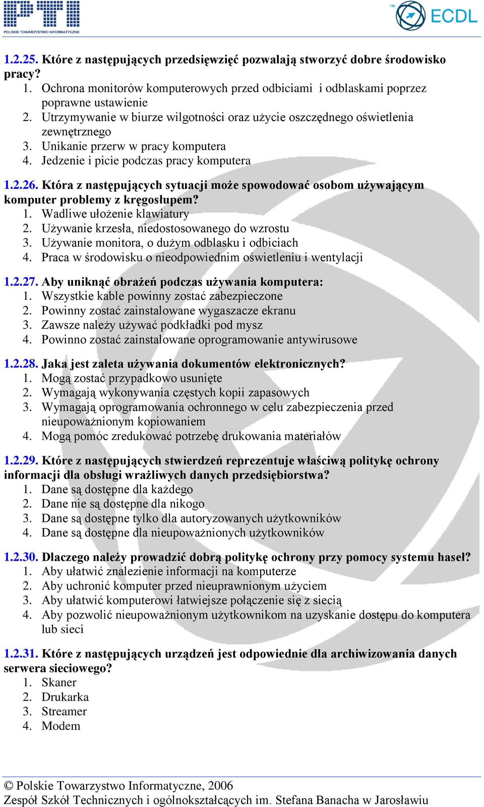 Która z następujących sytuacji może spowodować osobom używającym komputer problemy z kręgosłupem? 1. Wadliwe ułożenie klawiatury 2. Używanie krzesła, niedostosowanego do wzrostu 3.