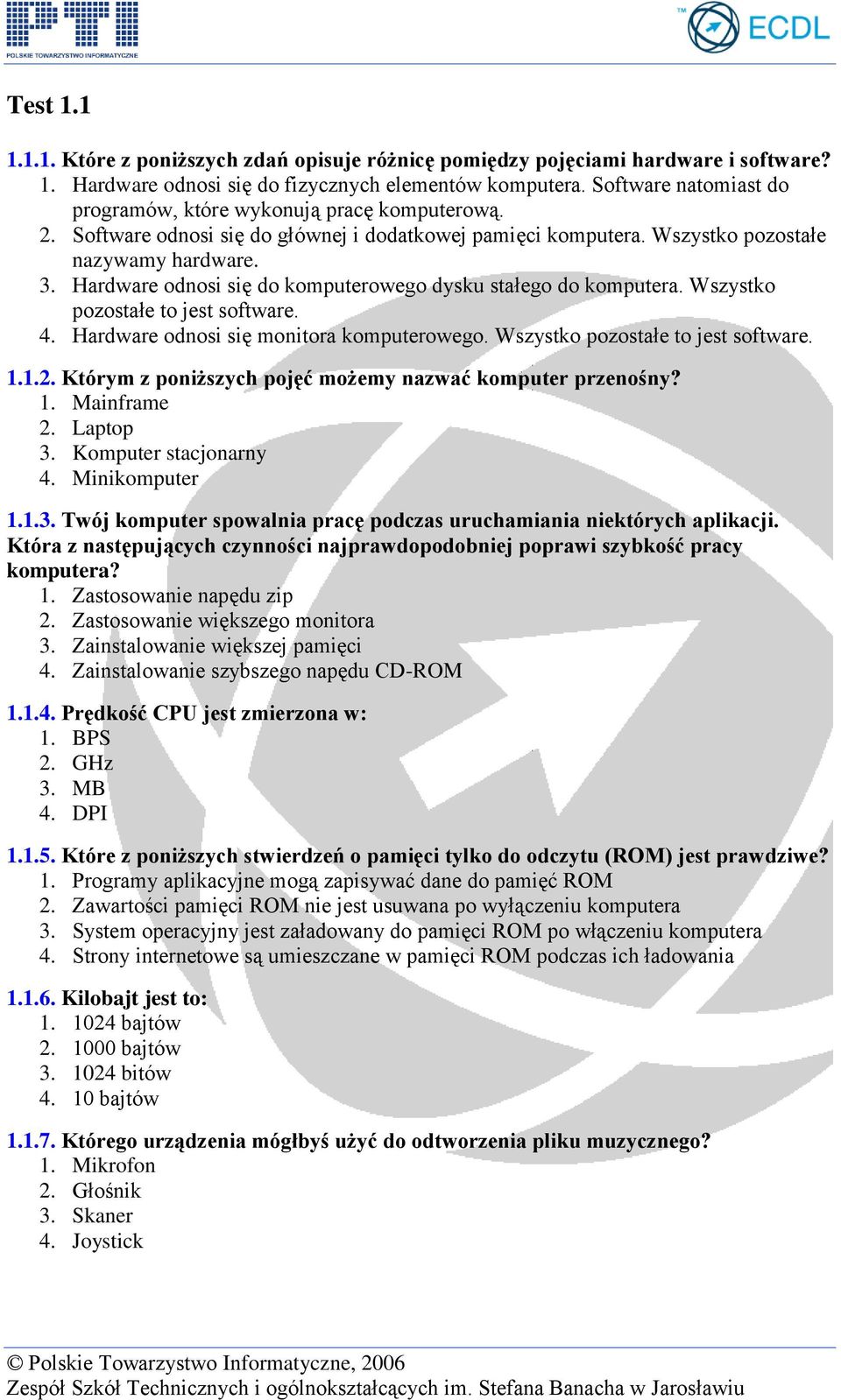 Hardware odnosi się do komputerowego dysku stałego do komputera. Wszystko pozostałe to jest software. 4. Hardware odnosi się monitora komputerowego. Wszystko pozostałe to jest software. 1.1.2.