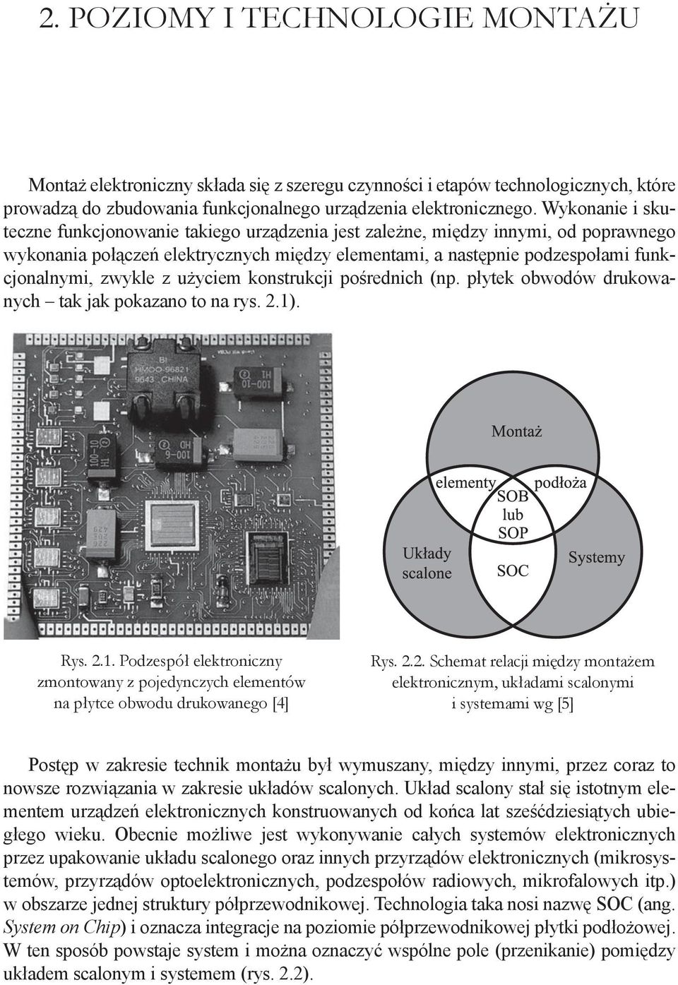 z użyciem konstrukcji pośrednich (np. płytek obwodów drukowanych tak jak pokazano to na rys. 2.1). Rys. 2.1. Podzespół elektroniczny zmontowany z pojedynczych elementów na płytce obwodu drukowanego [4] Rys.