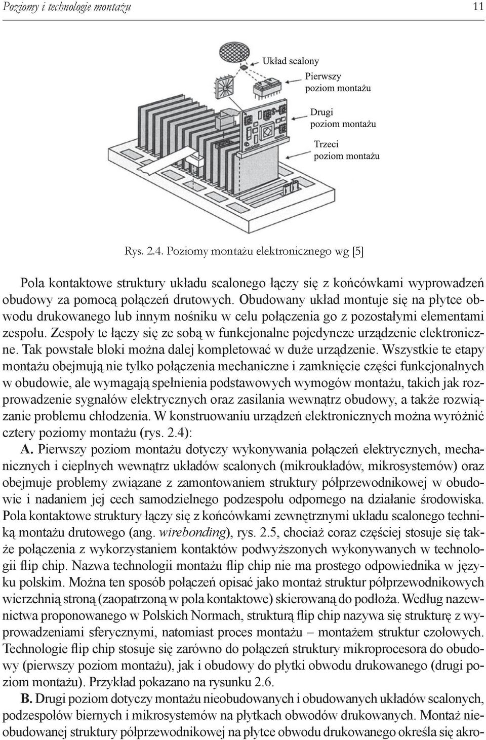 Zespoły te łączy się ze sobą w funkcjonalne pojedyncze urządzenie elektroniczne. Tak powstałe bloki można dalej kompletować w duże urządzenie.