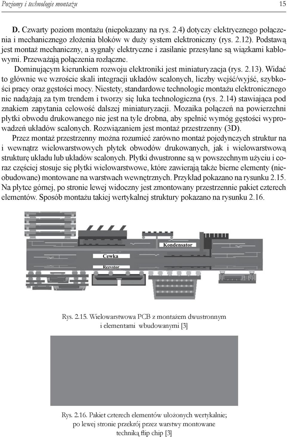 Dominującym kierunkiem rozwoju elektroniki jest miniaturyzacja (rys. 2.13). Widać to głównie we wzroście skali integracji układów scalonych, liczby wejść/wyjść, szybkości pracy oraz gęstości mocy.