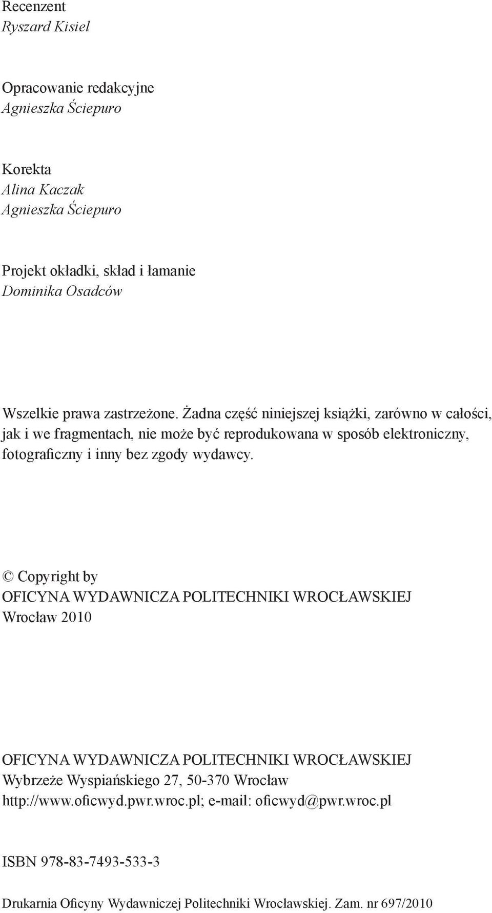 Żadna część niniejszej książki, zarówno w całości, jak i we fragmentach, nie może być reprodukowana w sposób elektroniczny, fotograficzny i inny bez zgody wydawcy.