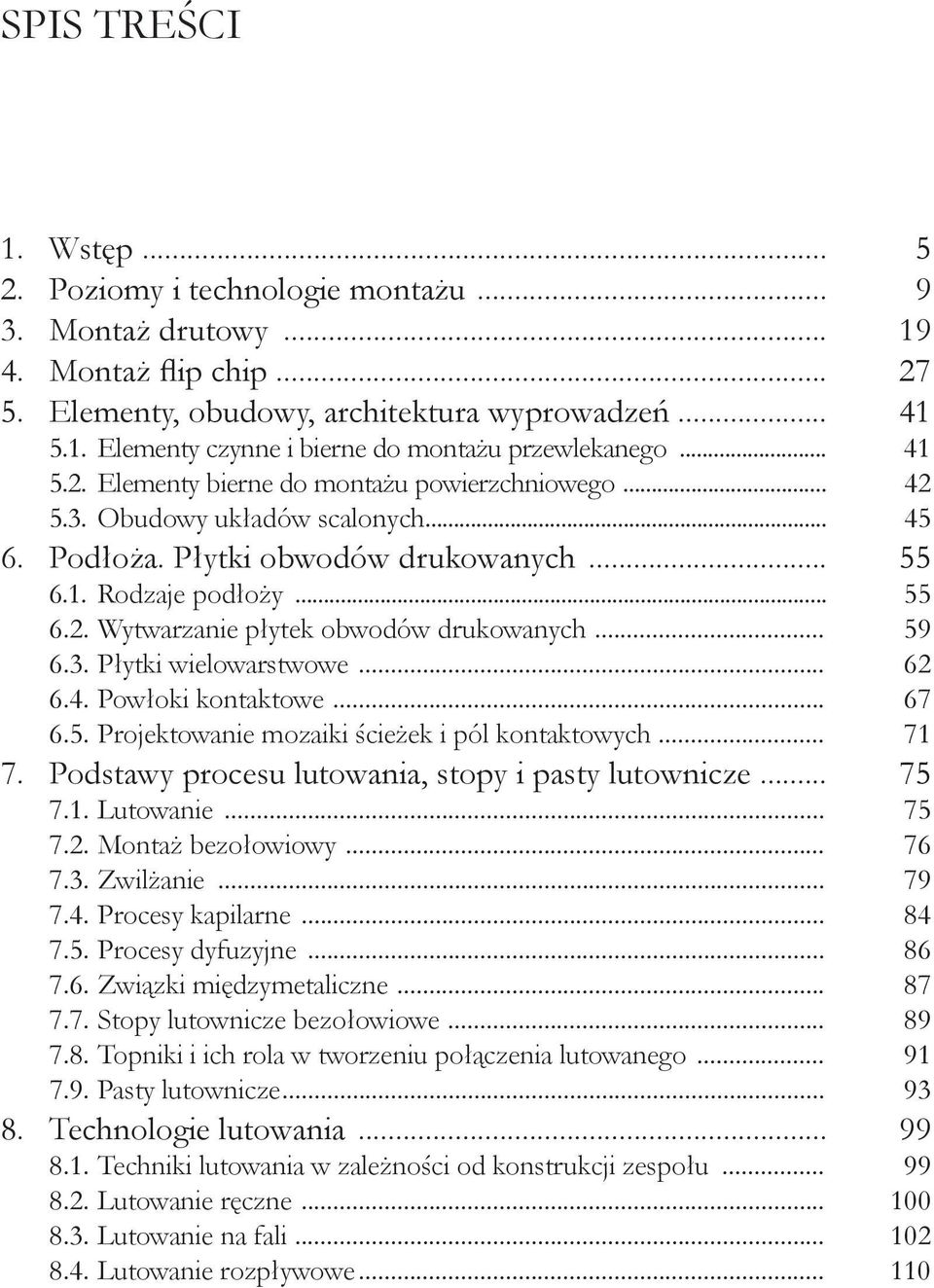 .. 59 6.3. Płytki wielowarstwowe... 62 6.4. Powłoki kontaktowe... 67 6.5. Projektowanie mozaiki ścieżek i pól kontaktowych... 71 7. Podstawy procesu lutowania, stopy i pasty lutownicze... 75 7.1. Lutowanie.