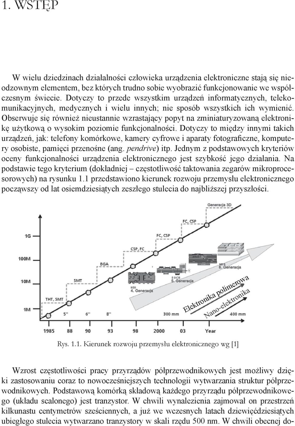 Obserwuje się również nieustannie wzrastający popyt na zminiaturyzowaną elektronikę użytkową o wysokim poziomie funkcjonalności.