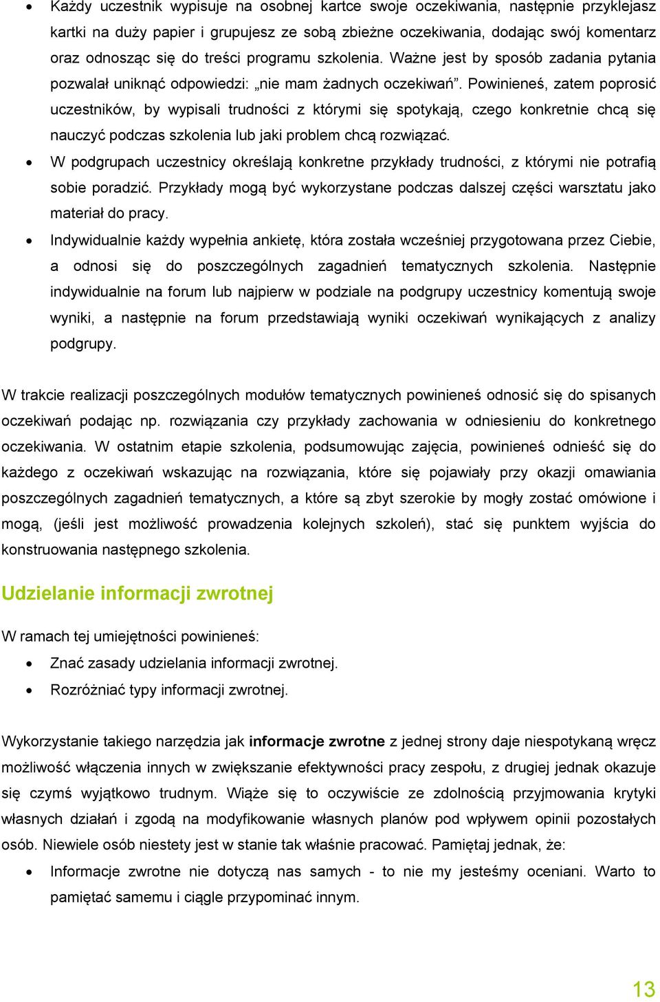 Powinieneś, zatem poprosić uczestników, by wypisali trudności z którymi się spotykają, czego konkretnie chcą się nauczyć podczas szkolenia lub jaki problem chcą rozwiązać.