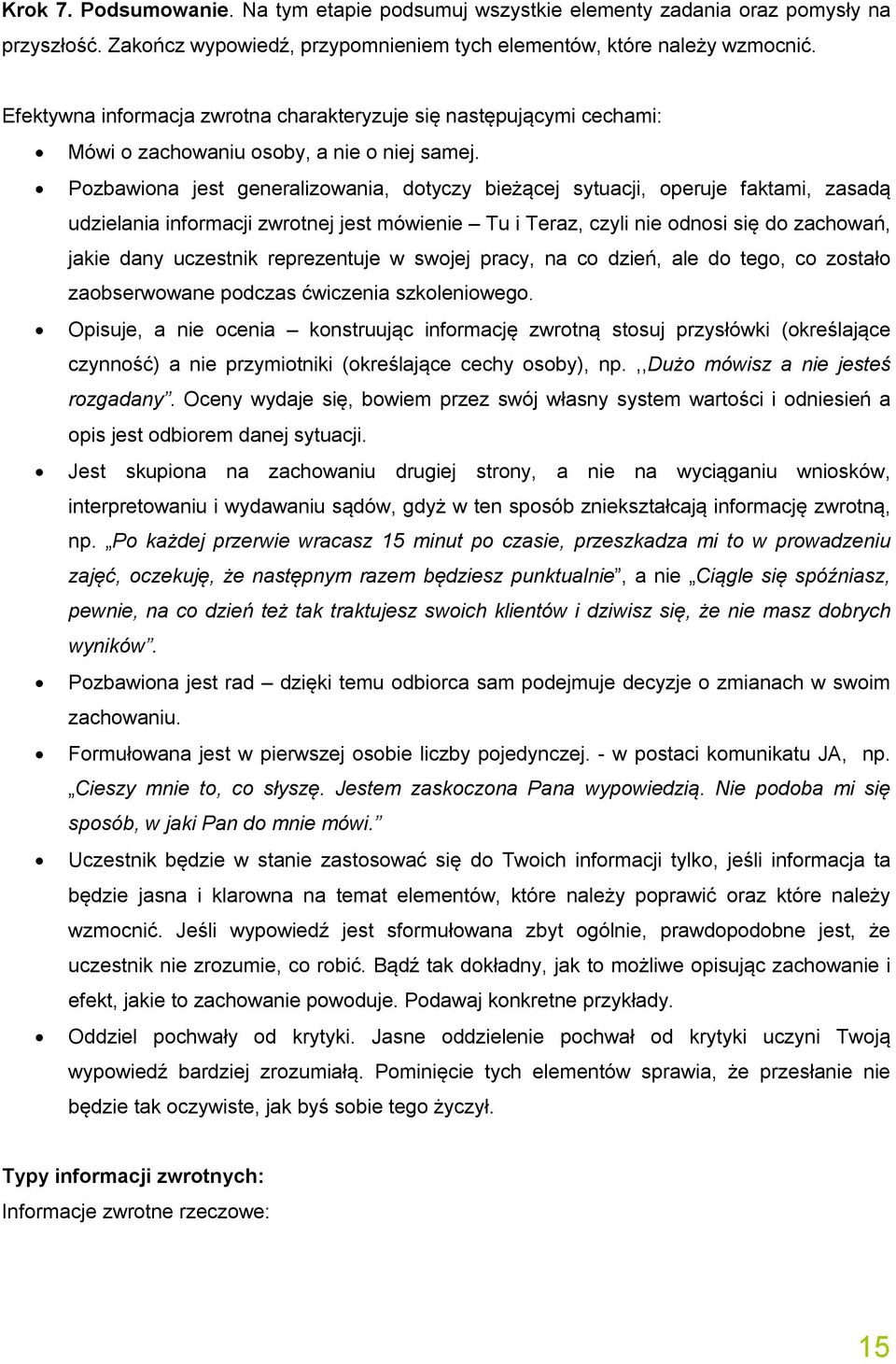 Pozbawiona jest generalizowania, dotyczy bieżącej sytuacji, operuje faktami, zasadą udzielania informacji zwrotnej jest mówienie Tu i Teraz, czyli nie odnosi się do zachowań, jakie dany uczestnik