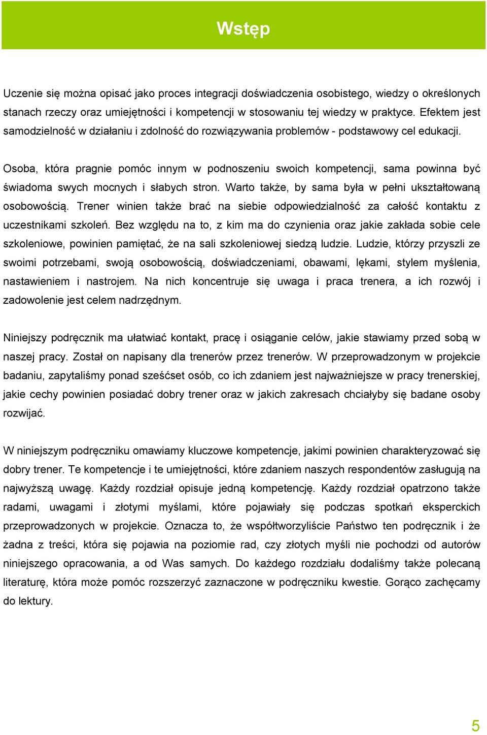 Osoba, która pragnie pomóc innym w podnoszeniu swoich kompetencji, sama powinna być świadoma swych mocnych i słabych stron. Warto także, by sama była w pełni ukształtowaną osobowością.