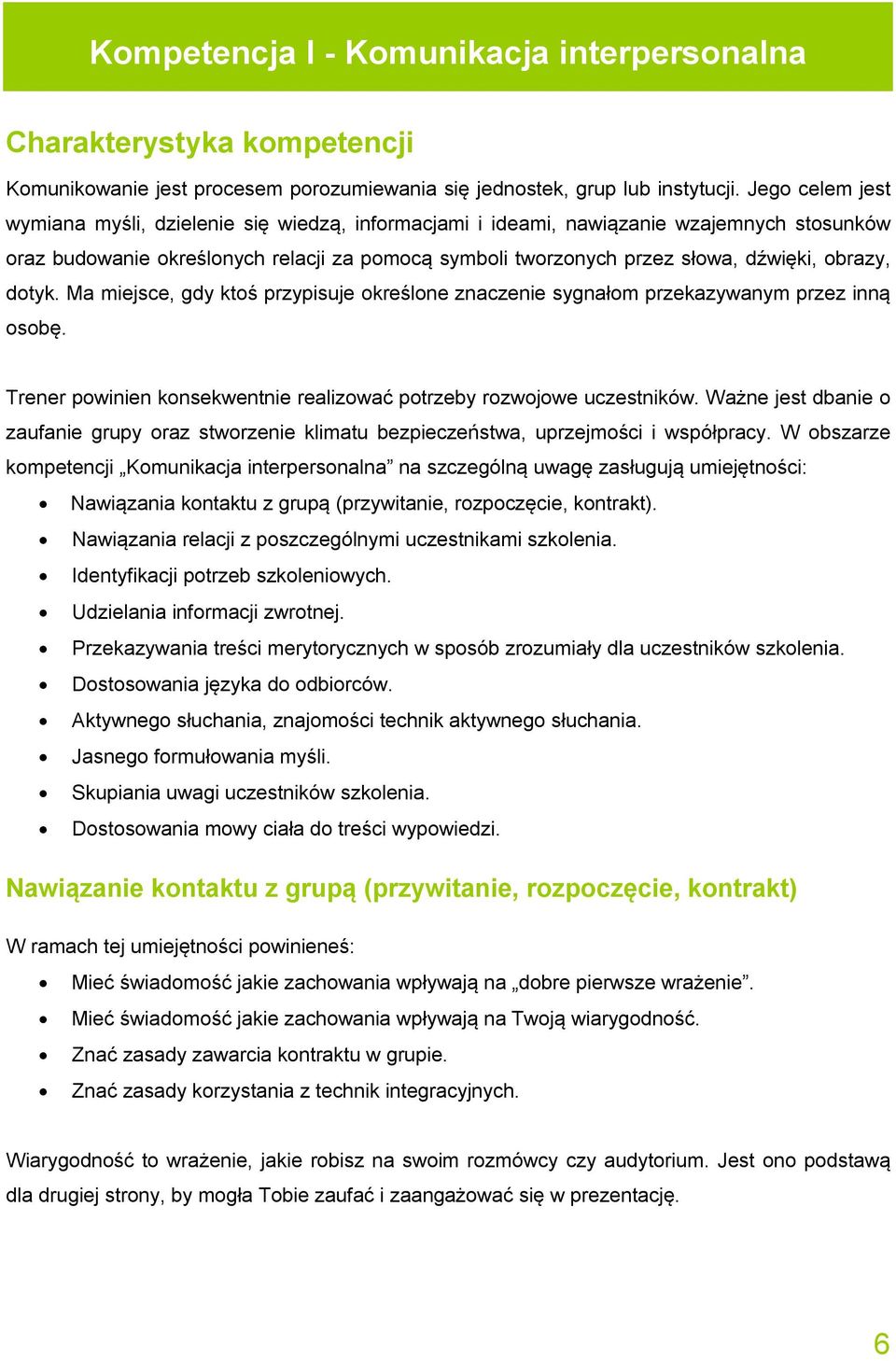 obrazy, dotyk. Ma miejsce, gdy ktoś przypisuje określone znaczenie sygnałom przekazywanym przez inną osobę. Trener powinien konsekwentnie realizować potrzeby rozwojowe uczestników.