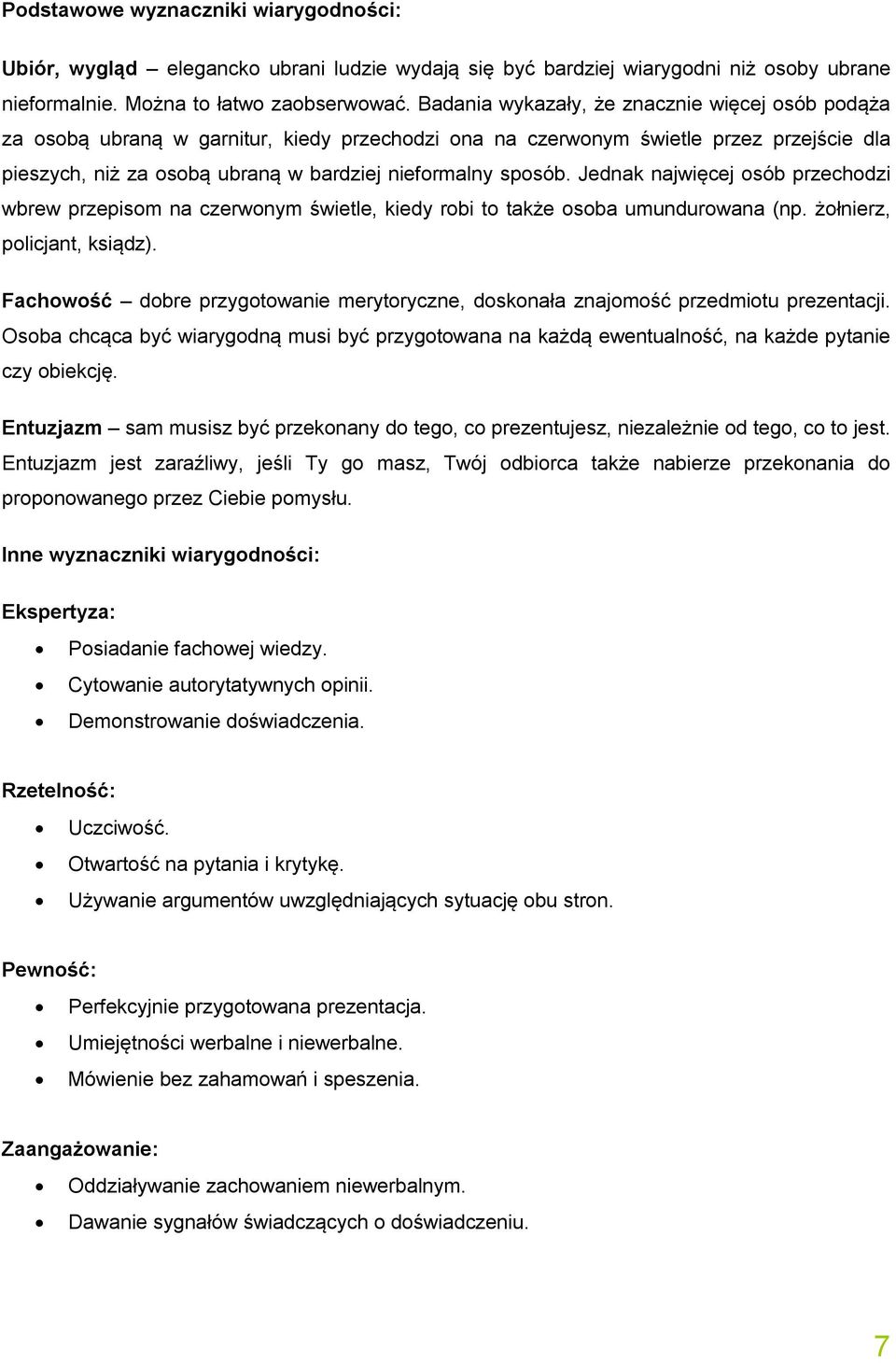 Jednak najwięcej osób przechodzi wbrew przepisom na czerwonym świetle, kiedy robi to także osoba umundurowana (np. żołnierz, policjant, ksiądz).