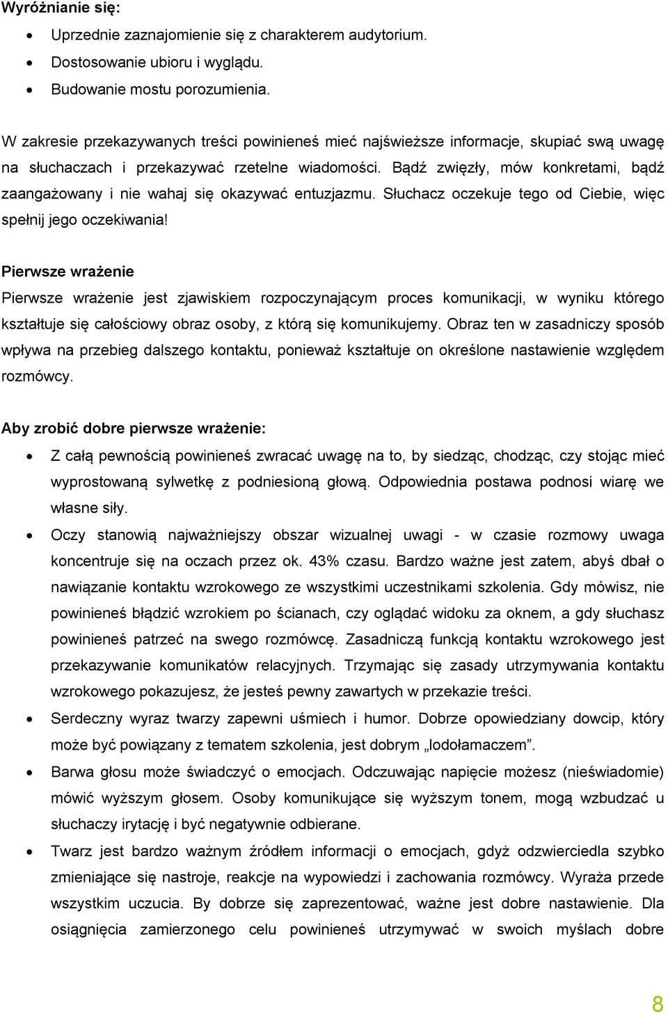 Bądź zwięzły, mów konkretami, bądź zaangażowany i nie wahaj się okazywać entuzjazmu. Słuchacz oczekuje tego od Ciebie, więc spełnij jego oczekiwania!