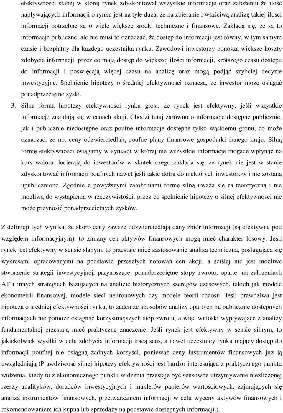 Zakłada się, że są to informacje publiczne, ale nie musi to oznaczać, że dostęp do informacji jest równy, w tym samym czasie i bezpłatny dla każdego uczestnika rynku.