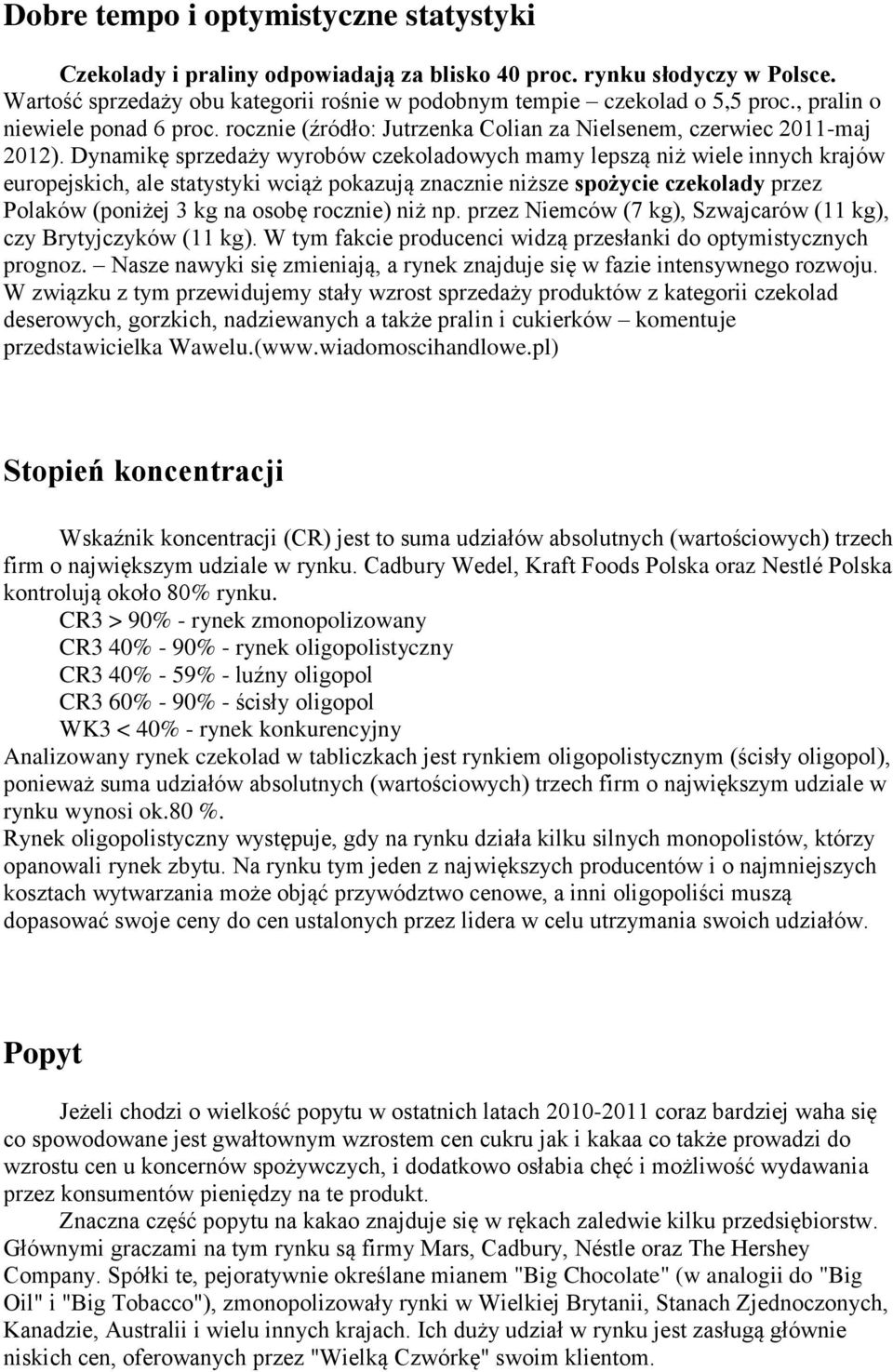 Dynamikę sprzedaży wyrobów czekoladowych mamy lepszą niż wiele innych krajów europejskich, ale statystyki wciąż pokazują znacznie niższe spożycie czekolady przez Polaków (poniżej 3 kg na osobę