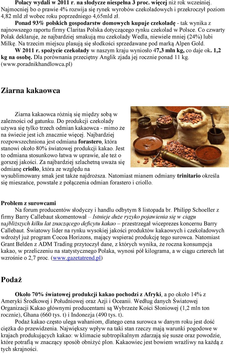 Ponad 93% polskich gospodarstw domowych kupuje czekoladę - tak wynika z najnowszego raportu firmy Claritas Polska dotyczącego rynku czekolad w Polsce.