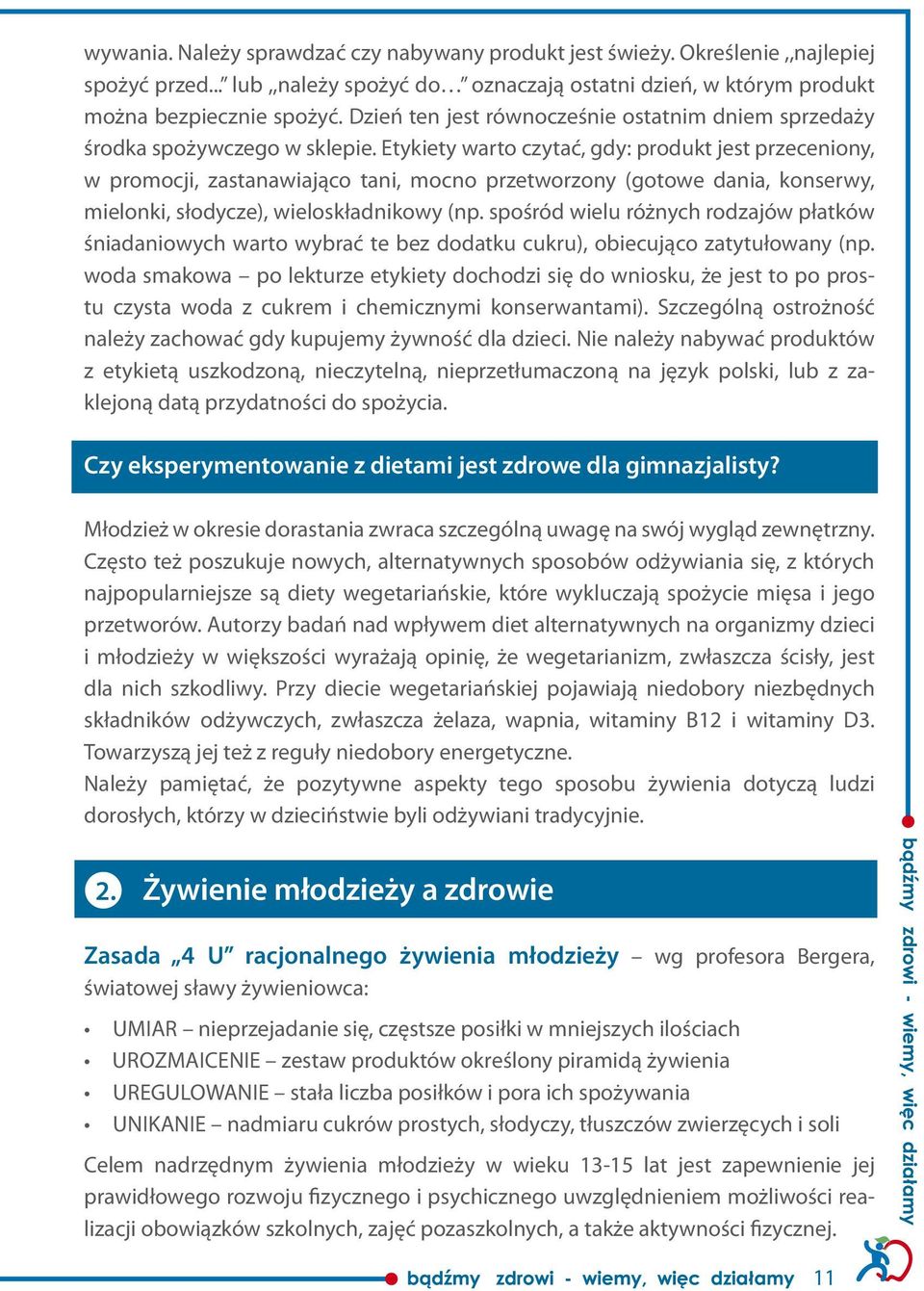 Etykiety warto czytać, gdy: produkt jest przeceniony, w promocji, zastanawiająco tani, mocno przetworzony (gotowe dania, konserwy, mielonki, słodycze), wieloskładnikowy (np.