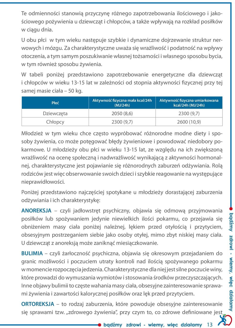 Za charakterystyczne uważa się wrażliwość i podatność na wpływy otoczenia, a tym samym poszukiwanie własnej tożsamości i własnego sposobu bycia, w tym również sposobu żywienia.