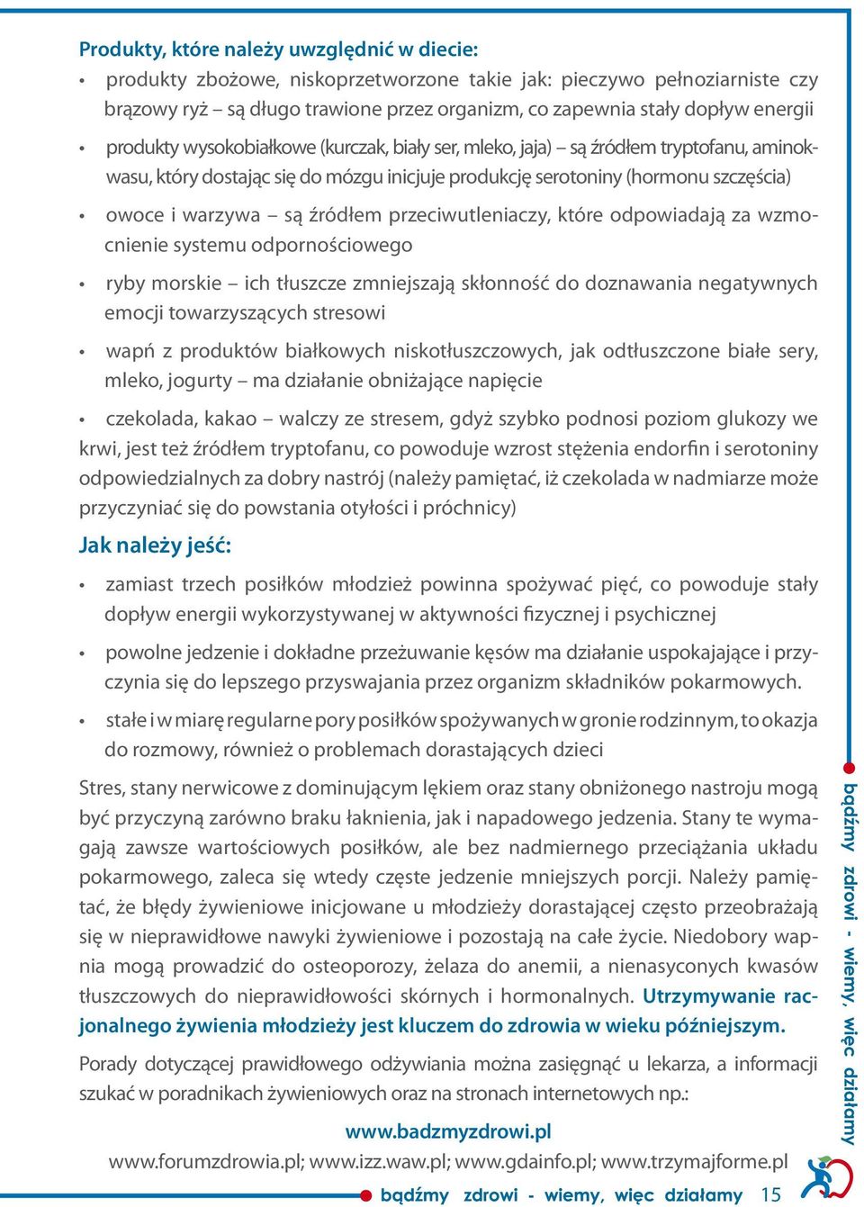 przeciwutleniaczy, które odpowiadają za wzmocnienie systemu odpornościowego ryby morskie ich tłuszcze zmniejszają skłonność do doznawania negatywnych emocji towarzyszących stresowi wapń z produktów