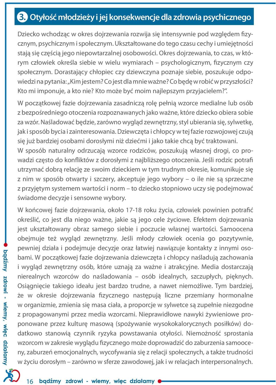 Okres dojrzewania, to czas, w którym człowiek określa siebie w wielu wymiarach psychologicznym, fizycznym czy społecznym.