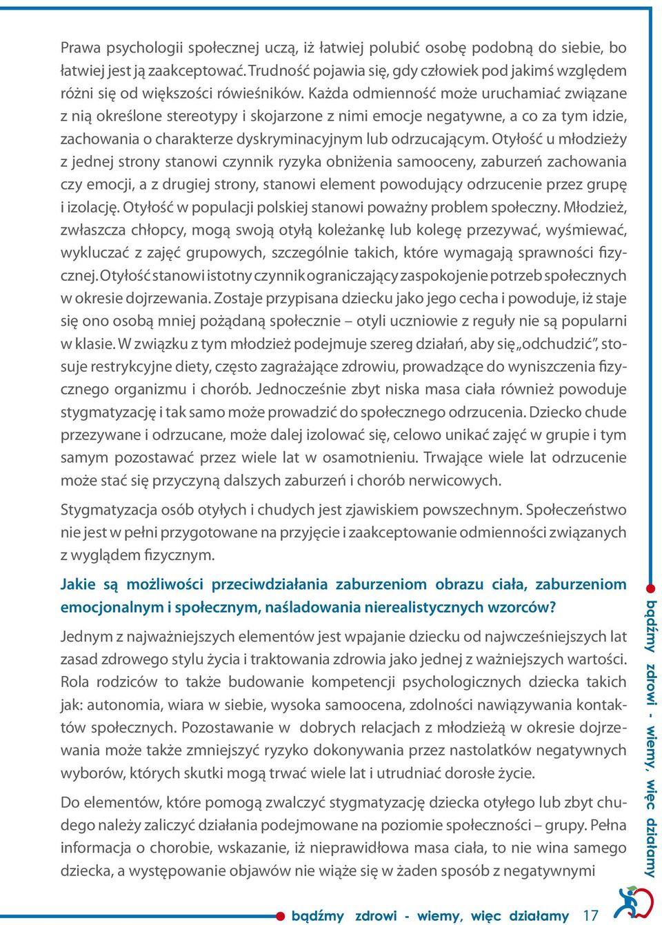 Każda odmienność może uruchamiać związane z nią określone stereotypy i skojarzone z nimi emocje negatywne, a co za tym idzie, zachowania o charakterze dyskryminacyjnym lub odrzucającym.