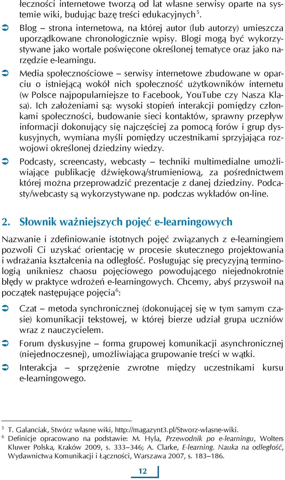 Blogi mogą być wykorzystywane jako wortale poświęcone określonej tematyce oraz jako narzędzie e-learningu.