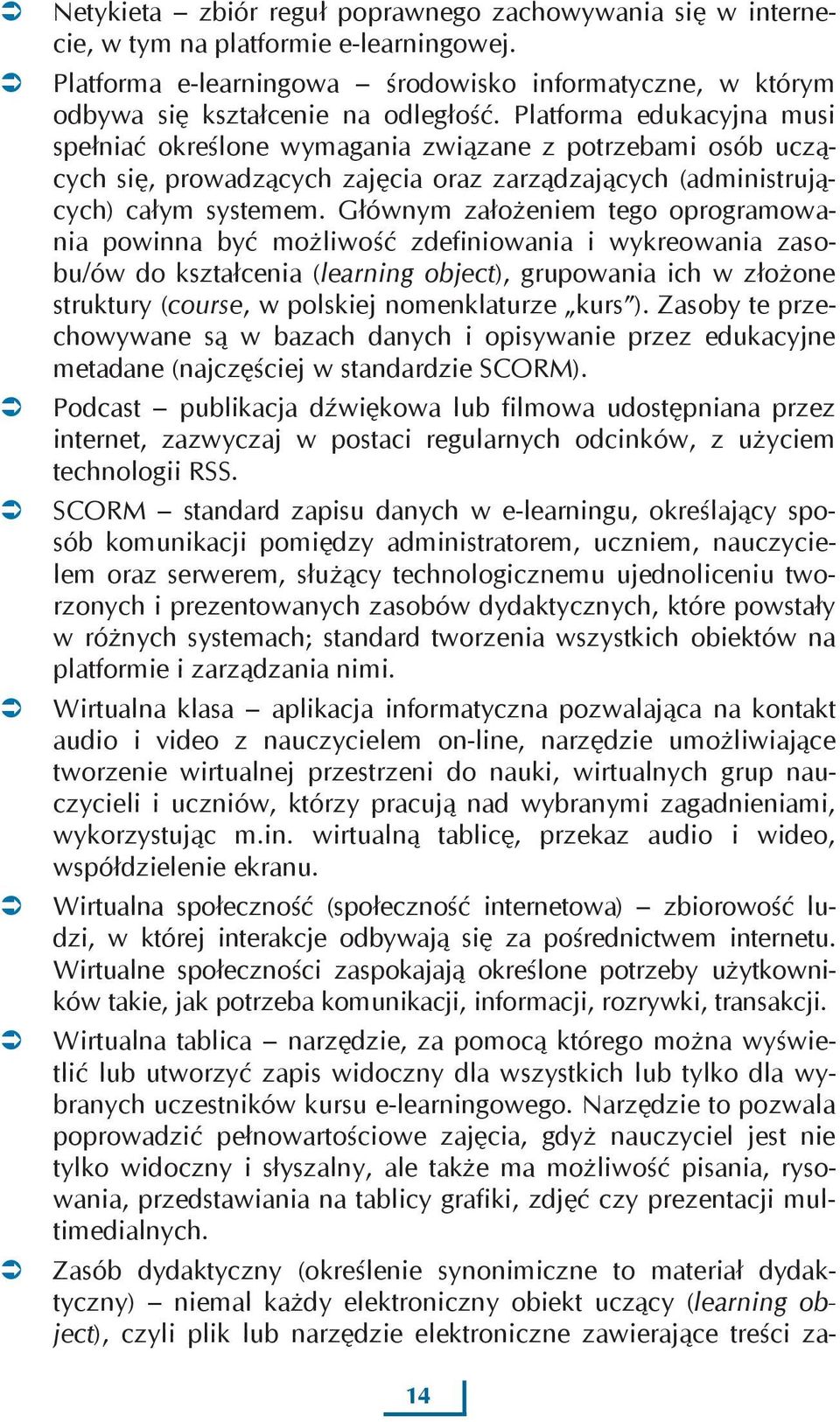 Głównym założeniem tego oprogramowania powinna być możliwość zdefiniowania i wykreowania zasobu/ów do kształcenia (learning object), grupowania ich w złożone struktury (course, w polskiej