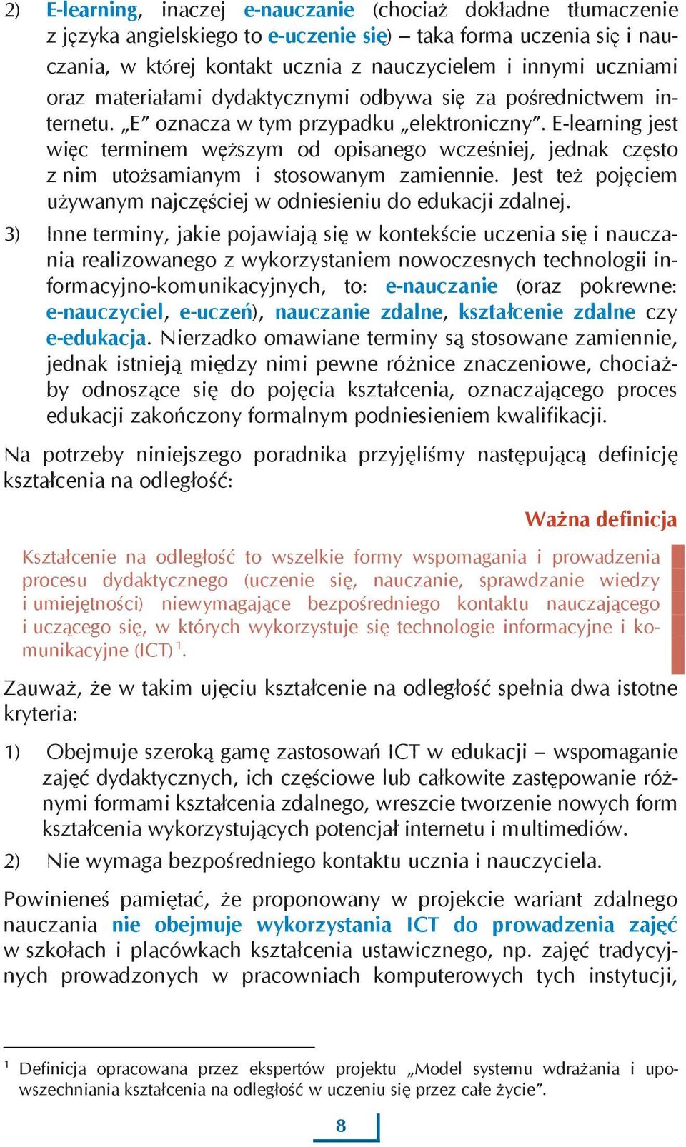 E-learning jest więc terminem węższym od opisanego wcześniej, jednak często z nim utożsamianym i stosowanym zamiennie. Jest też pojęciem używanym najczęściej w odniesieniu do edukacji zdalnej.