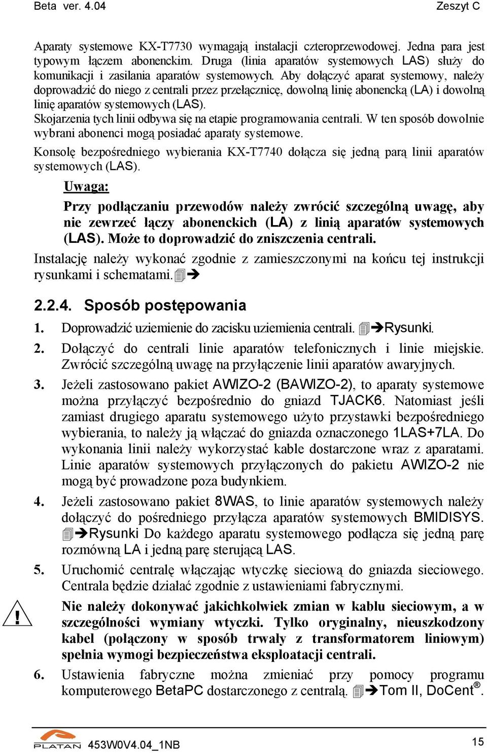 Aby dołączyć aparat systemowy, należy doprowadzić do niego z centrali przez przełącznicę, dowolną linię abonencką (LA) i dowolną linię aparatów systemowych (LAS).