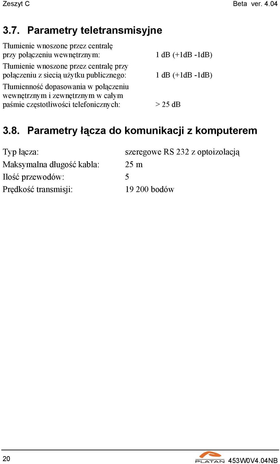 centralę przy połączeniu z siecią użytku publicznego: Tłumienność dopasowania w połączeniu wewnętrznym i zewnętrznym w całym paśmie