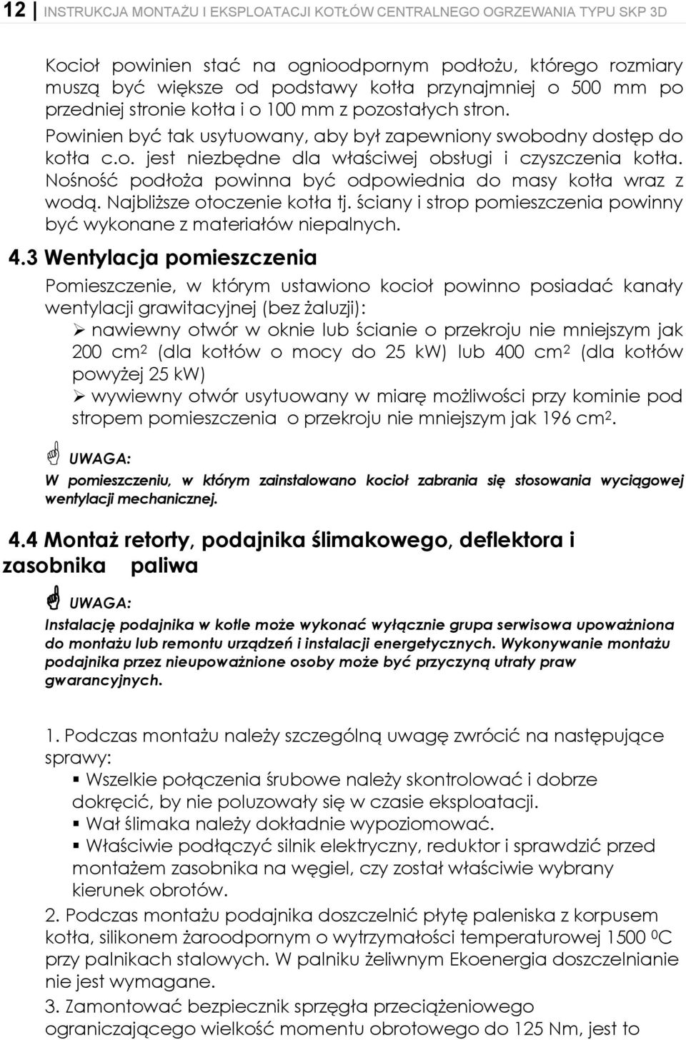 Nośność podłoża powinna być odpowiednia do masy kotła wraz z wodą. Najbliższe otoczenie kotła tj. ściany i strop pomieszczenia powinny być wykonane z materiałów niepalnych. 4.