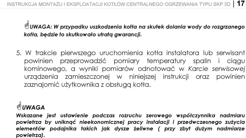 W trakcie pierwszego uruchomienia kotła instalatora lub serwisant powinien przeprowadzić pomiary temperatury spalin i ciągu kominowego, a wyniki pomiarów odnotować w Karcie serwisowej