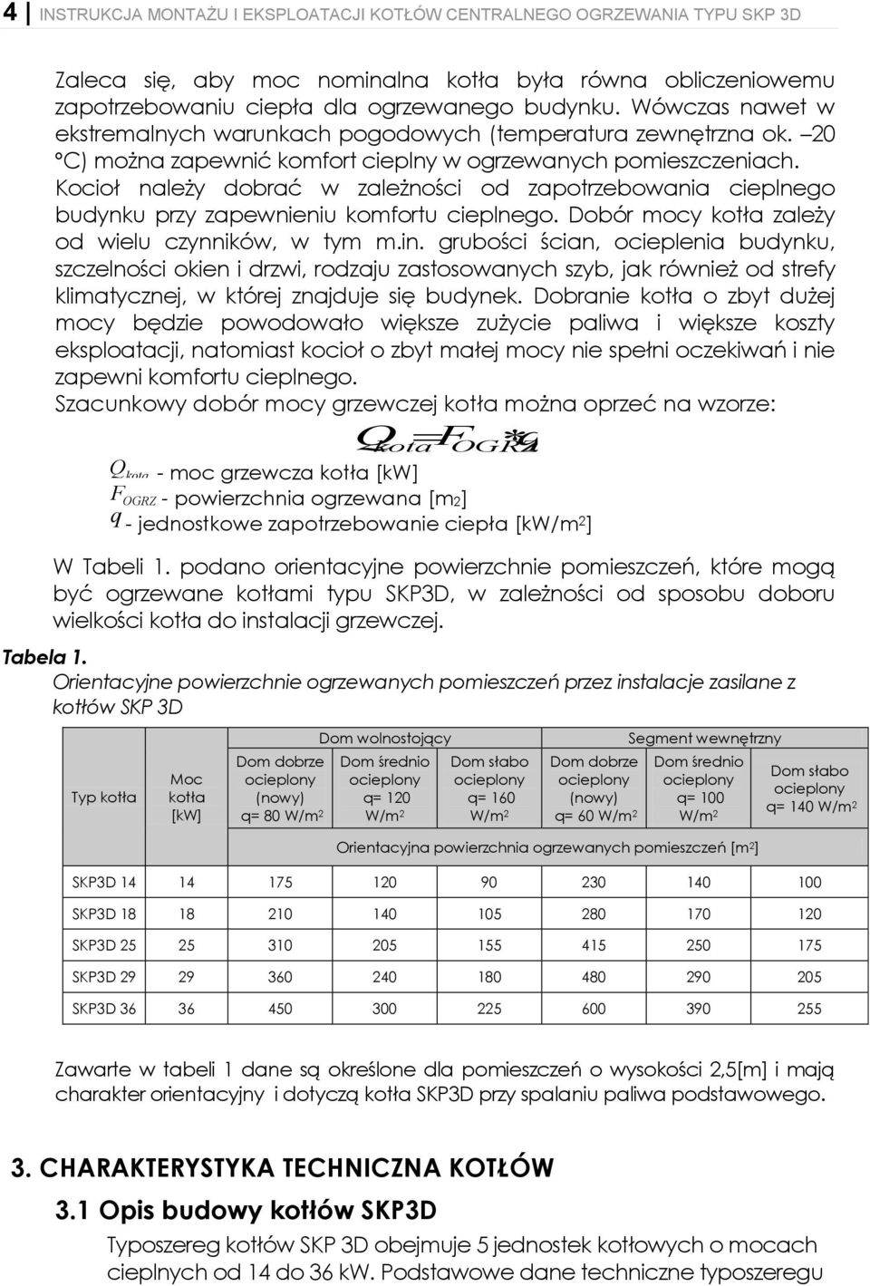 Kocioł należy dobrać w zależności od zapotrzebowania cieplnego budynku przy zapewnieniu komfortu cieplnego. Dobór mocy kotła zależy od wielu czynników, w tym m.in.