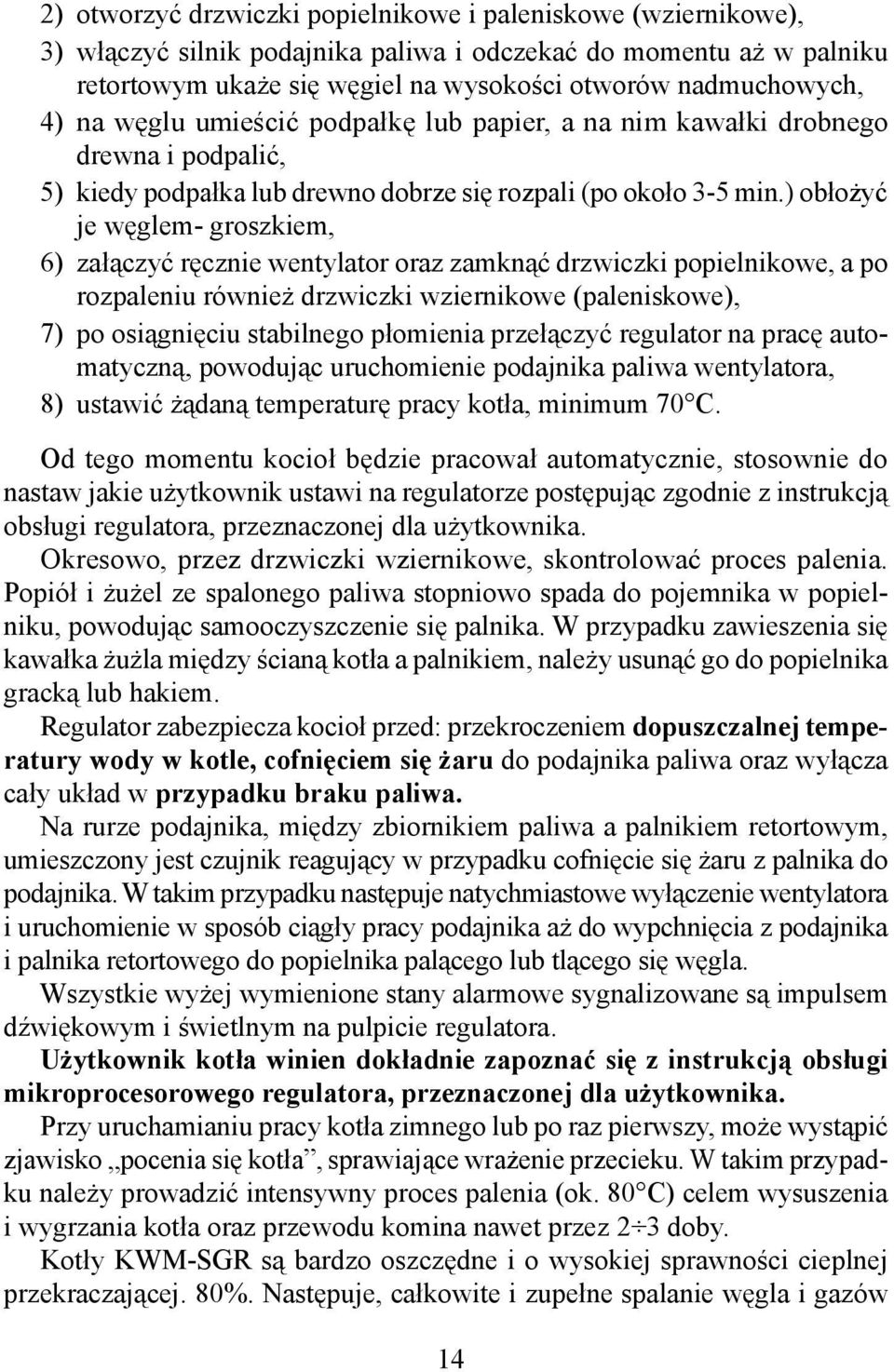 ) obłożyć je węglem- groszkiem, 6) załączyć ręcznie wentylator oraz zamknąć drzwiczki popielnikowe, a po rozpaleniu również drzwiczki wziernikowe (paleniskowe), 7) po osiągnięciu stabilnego płomienia