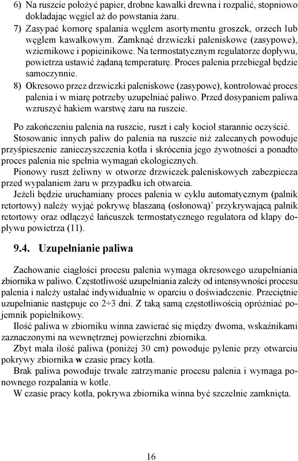 8) Okresowo przez drzwiczki paleniskowe (zasypowe), kontrolować proces palenia i w miarę potrzeby uzupełniać paliwo. Przed dosypaniem paliwa wzruszyć hakiem warstwę żaru na ruszcie.