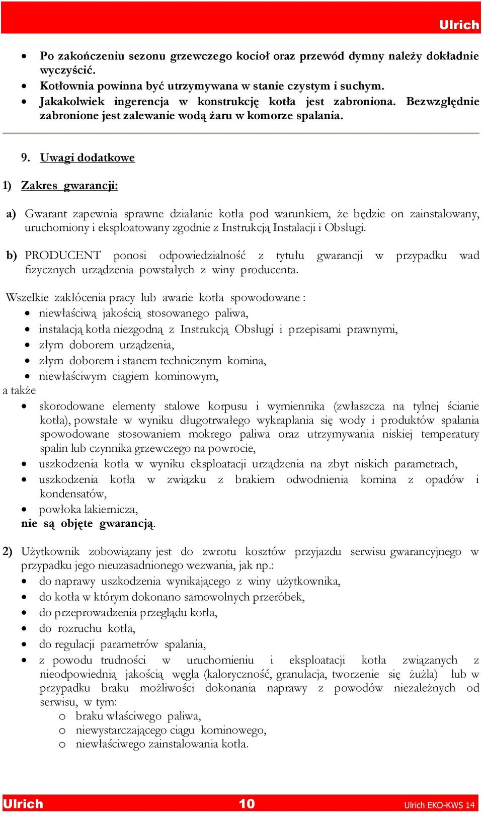 Uwagi dodatkowe 1) Zakres gwarancji: a) Gwarant zapewnia sprawne działanie kotła pod warunkiem, że będzie on zainstalowany, uruchomiony i eksploatowany zgodnie z Instrukcją Instalacji i Obsługi.