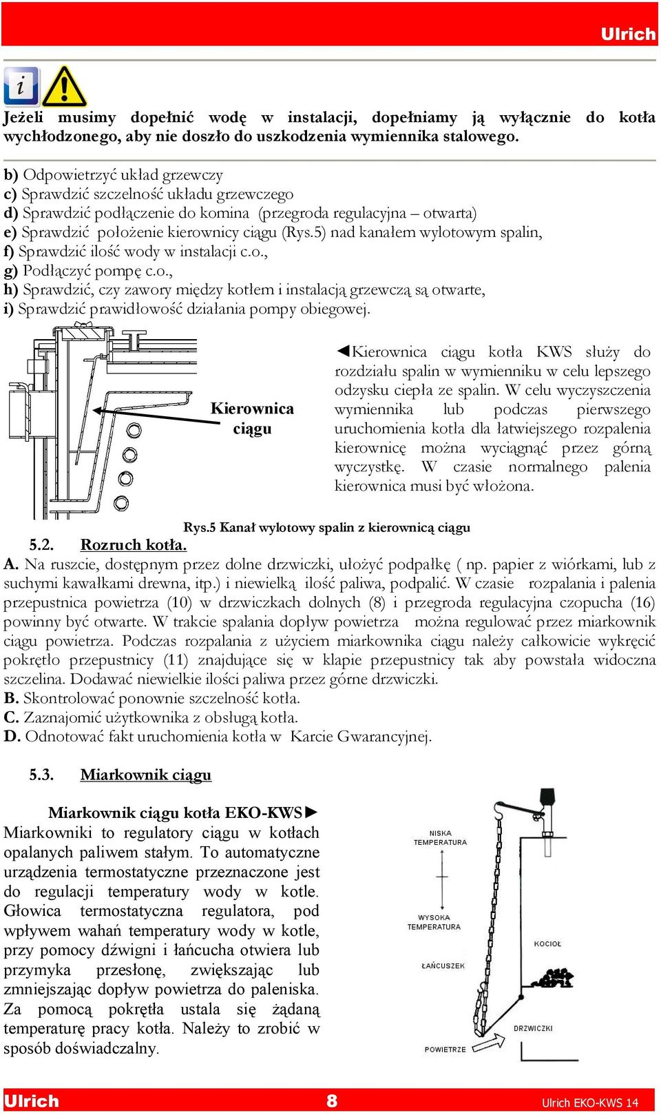 5) nad kanałem wylotowym spalin, f) Sprawdzić ilość wody w instalacji c.o., g) Podłączyć pompę c.o., h) Sprawdzić, czy zawory między kotłem i instalacją grzewczą są otwarte, i) Sprawdzić prawidłowość działania pompy obiegowej.