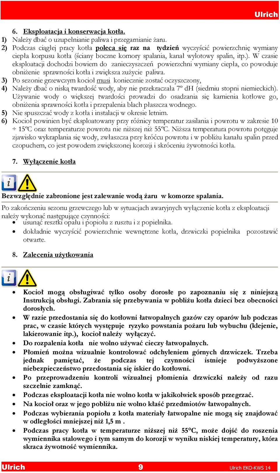 3) Po sezonie grzewczym kocioł musi koniecznie zostać oczyszczony, 4) Należy dbać o niską twardość wody, aby nie przekraczała 7º dh (siedmiu stopni niemieckich).