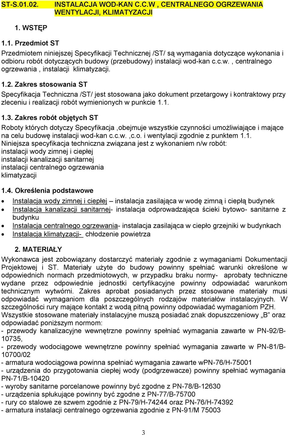 Zakres stosowania ST Specyfikacja Techniczna /ST/ jest stosowana jako dokument przetargowy i kontraktowy przy zleceniu i realizacji robót wymienionych w punkcie 1.1. 1.3.