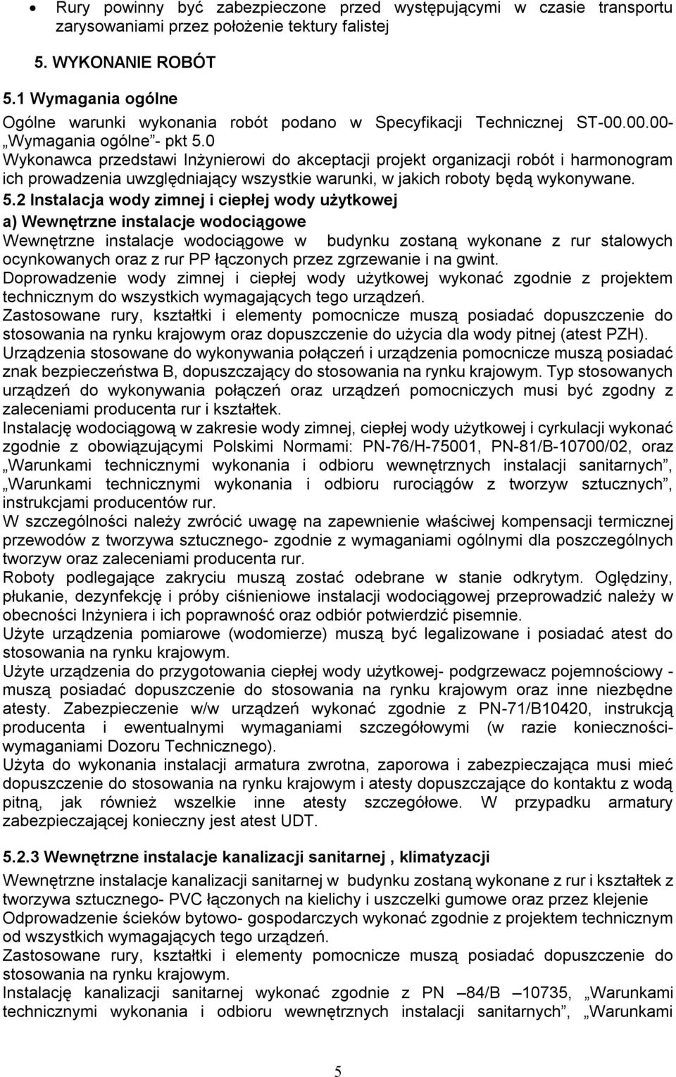 0 Wykonawca przedstawi Inżynierowi do akceptacji projekt organizacji robót i harmonogram ich prowadzenia uwzględniający wszystkie warunki, w jakich roboty będą wykonywane. 5.