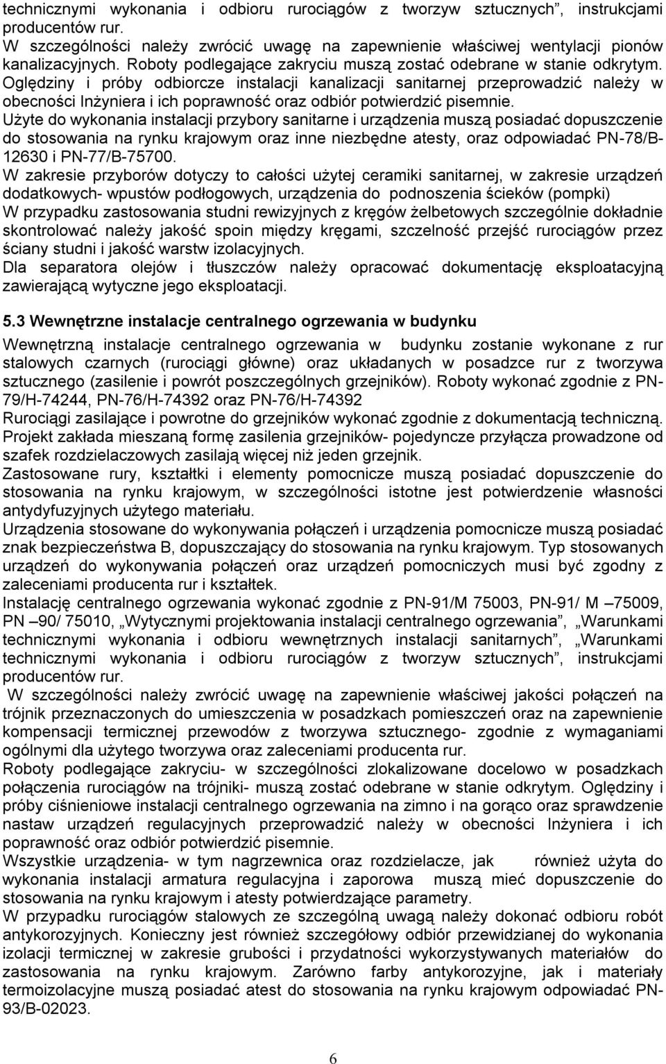 Oględziny i próby odbiorcze instalacji kanalizacji sanitarnej przeprowadzić należy w obecności Inżyniera i ich poprawność oraz odbiór potwierdzić pisemnie.