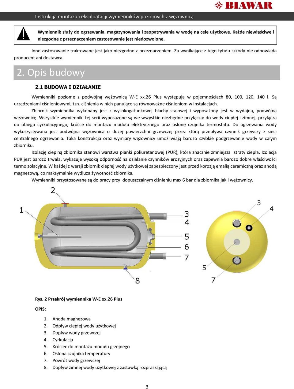 1 BUDOWA I DZIAŁANIE Wymienniki poziome z podwójną wężownicą W-E xx.26 Plus występują w pojemnościach 80, 100, 120, 140 l. Są urządzeniami ciśnieniowymi, tzn.