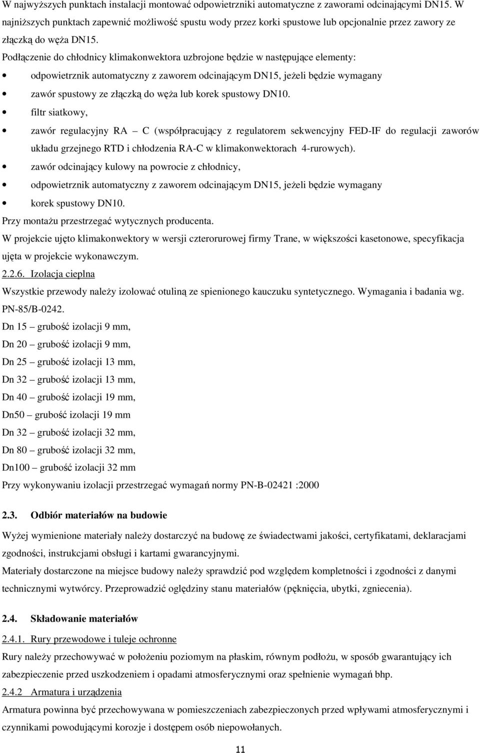 Podłączenie do chłodnicy klimakonwektora uzbrojone będzie w następujące elementy: odpowietrznik automatyczny z zaworem odcinającym DN15, jeŝeli będzie wymagany zawór spustowy ze złączką do węŝa lub