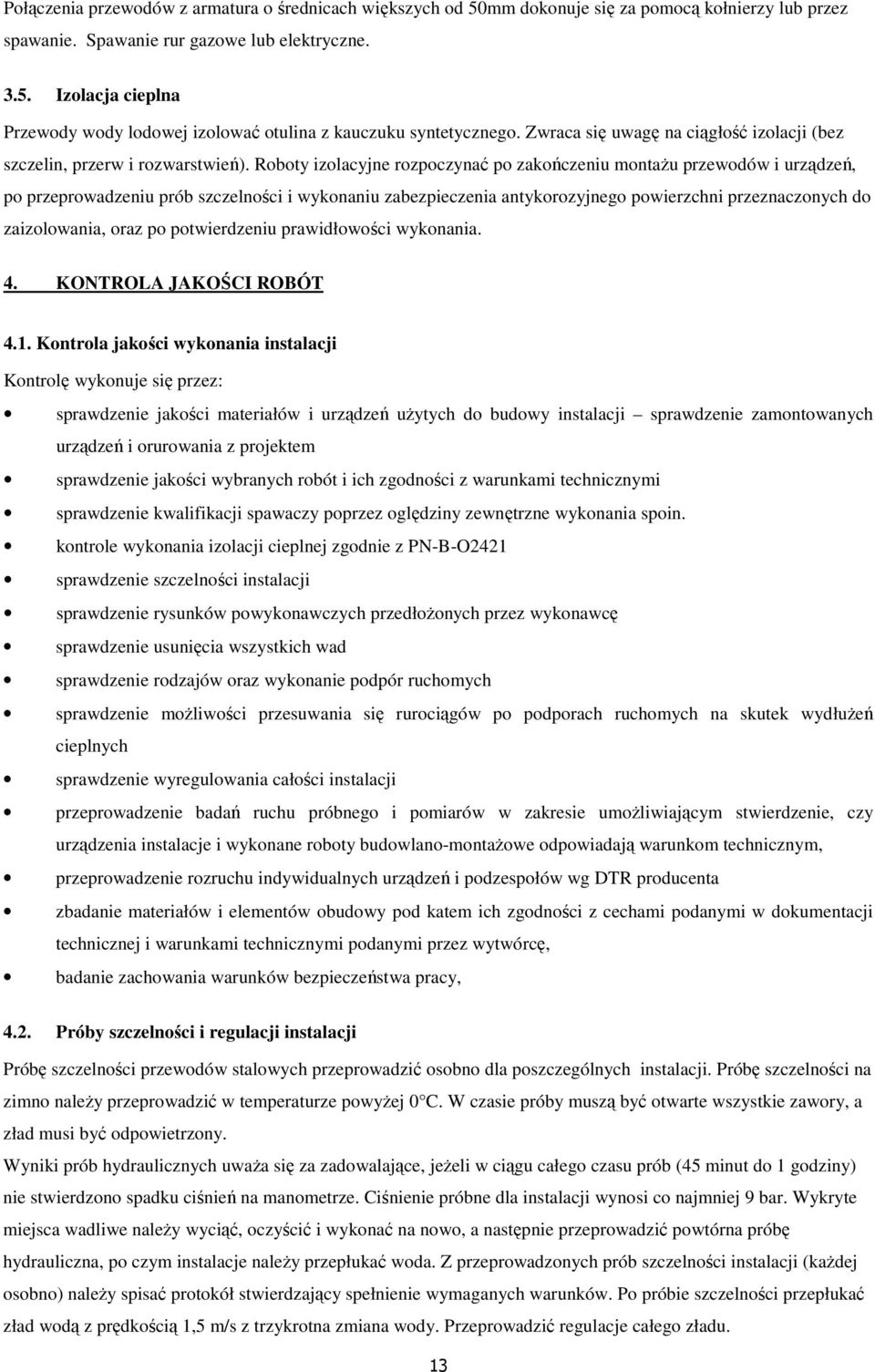 Roboty izolacyjne rozpoczynać po zakończeniu montaŝu przewodów i urządzeń, po przeprowadzeniu prób szczelności i wykonaniu zabezpieczenia antykorozyjnego powierzchni przeznaczonych do zaizolowania,