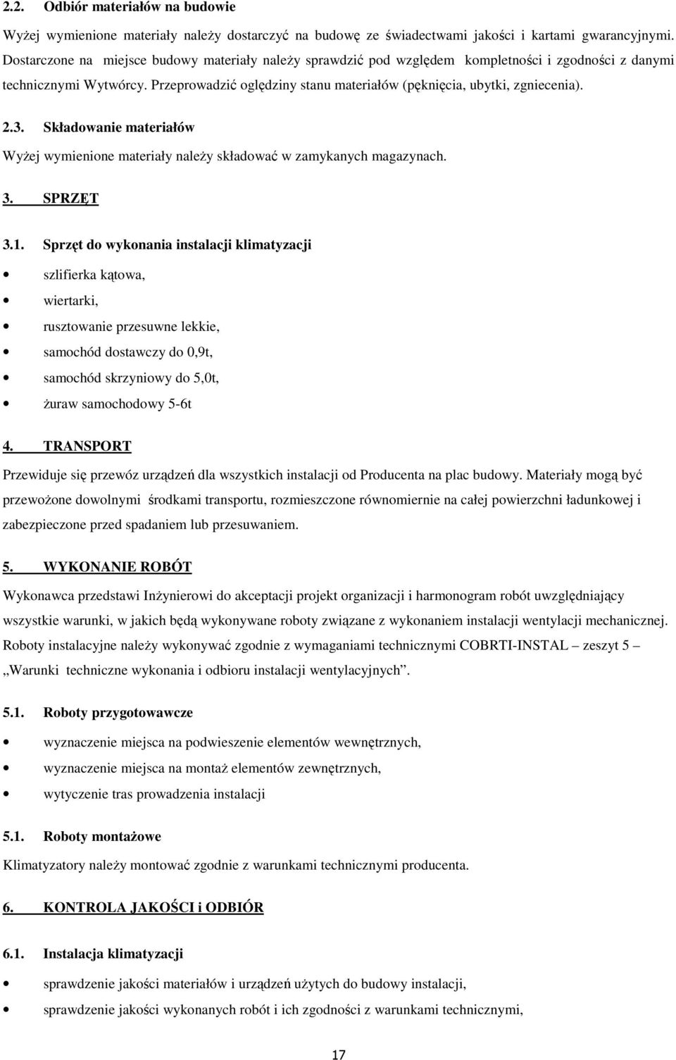 2.3. Składowanie materiałów WyŜej wymienione materiały naleŝy składować w zamykanych magazynach. 3. SPRZĘT 3.1.