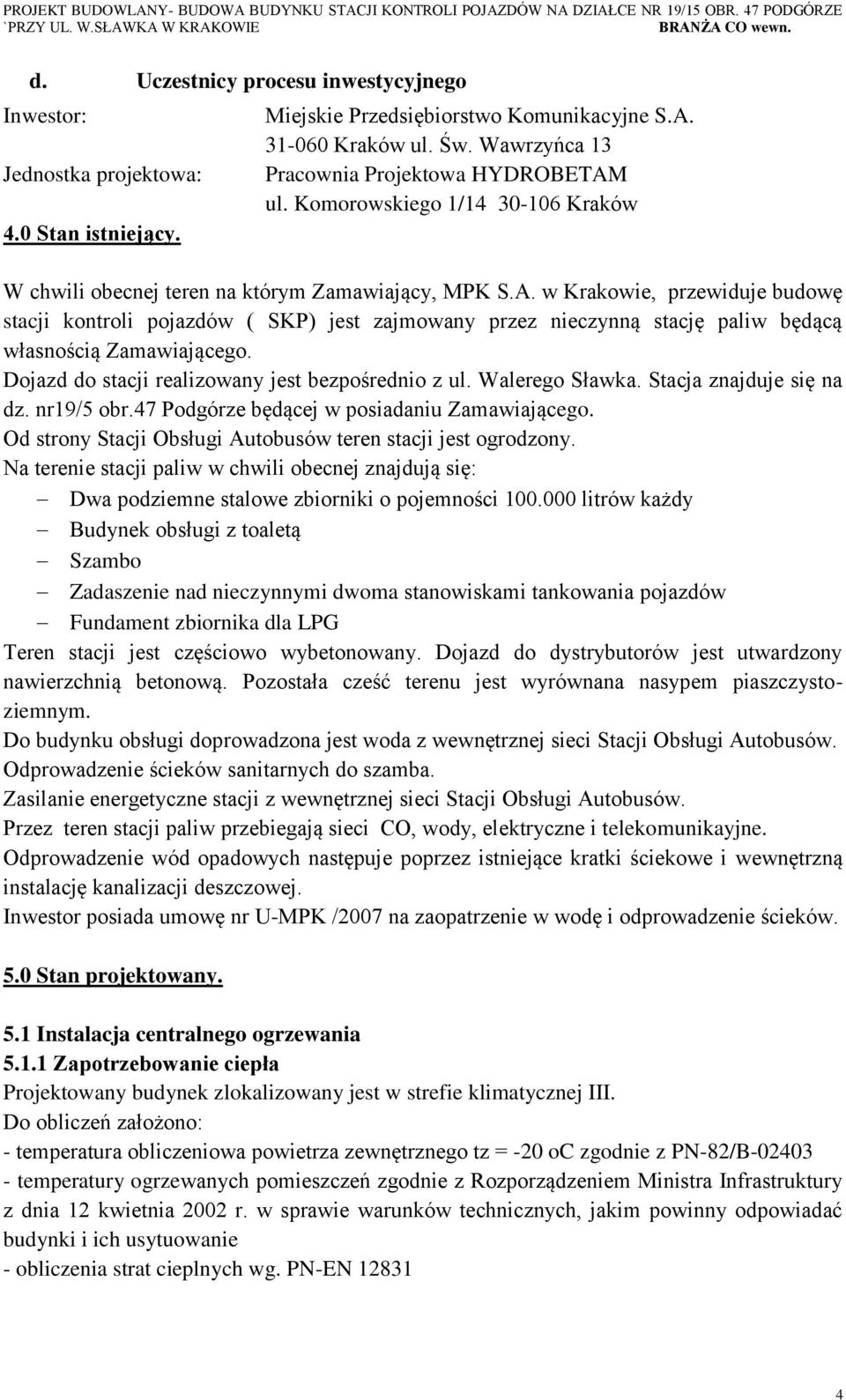 Dojazd do stacji realizowany jest bezpośrednio z ul. Walerego Sławka. Stacja znajduje się na dz. nr19/5 obr.47 Podgórze będącej w posiadaniu Zamawiającego.