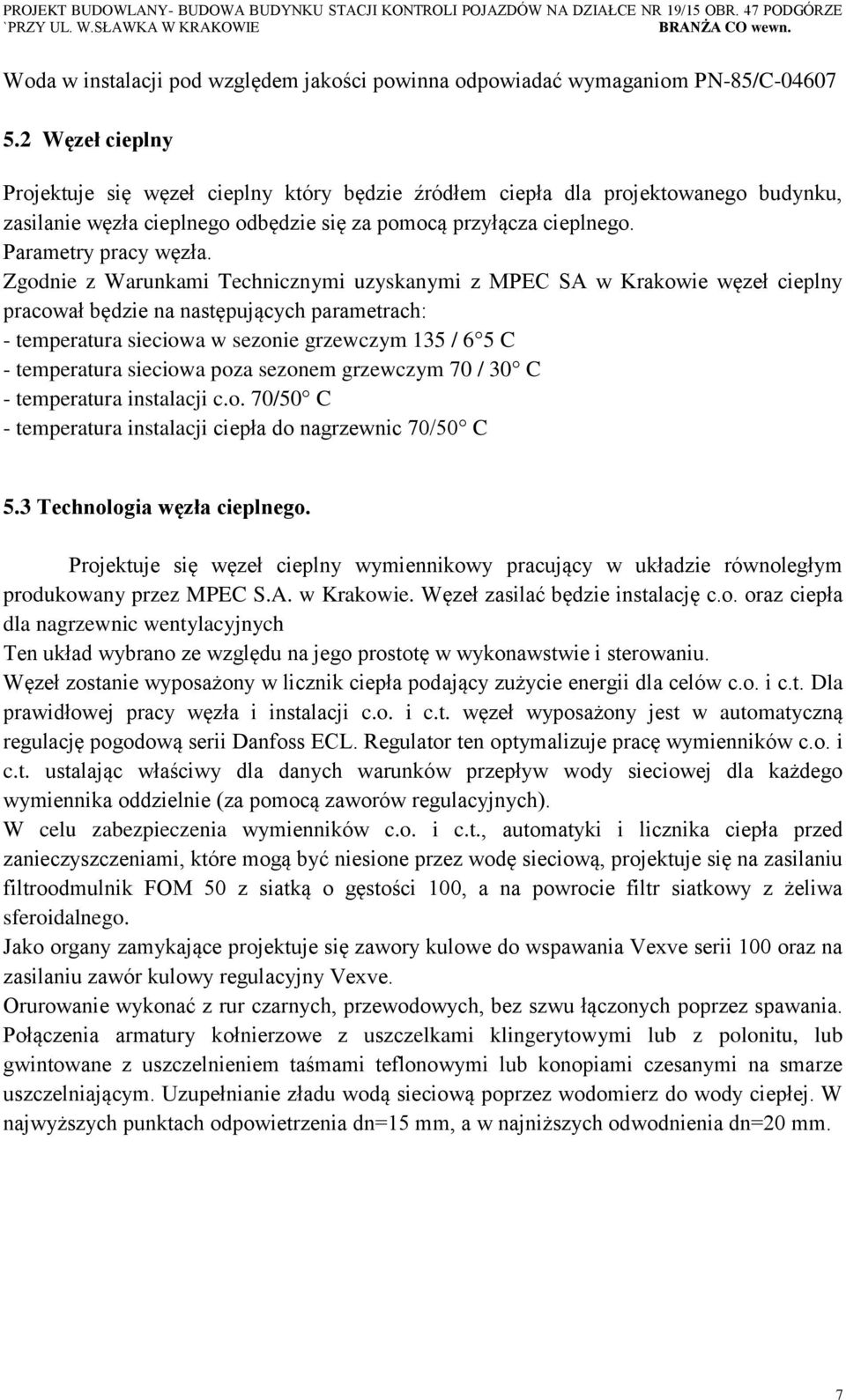 Zgodnie z Warunkami Technicznymi uzyskanymi z MPEC SA w Krakowie węzeł cieplny pracował będzie na następujących parametrach: - temperatura sieciowa w sezonie grzewczym 135 / 6 5 C - temperatura