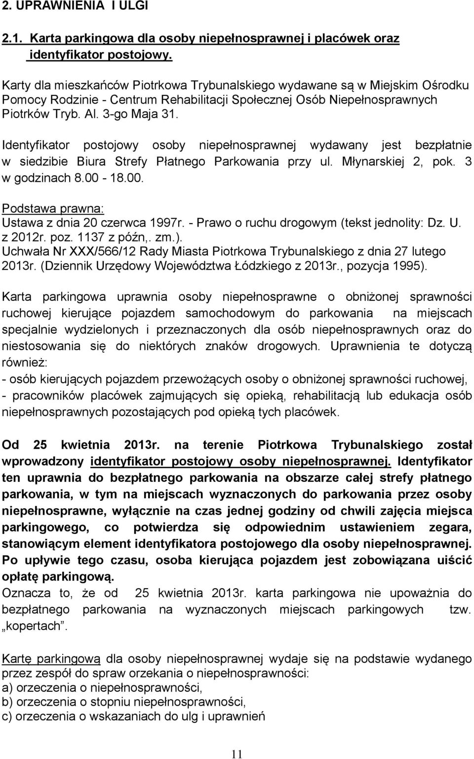 Identyfikator postojowy osoby niepełnosprawnej wydawany jest bezpłatnie w siedzibie Biura Strefy Płatnego Parkowania przy ul. Młynarskiej 2, pok. 3 w godzinach 8.00-