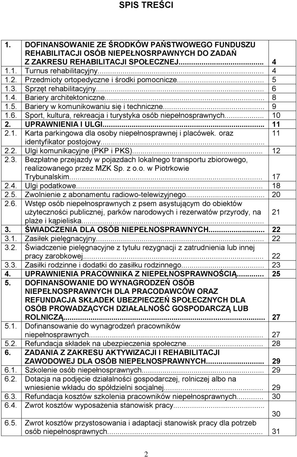 .. 10 2. UPRAWNIENIA I ULGI... 11 2.1. Karta parkingowa dla osoby niepełnosprawnej i placówek. oraz 11 identyfikator postojowy... 2.2. Ulgi komunikacyjne (PKP i PKS)... 12 2.3.