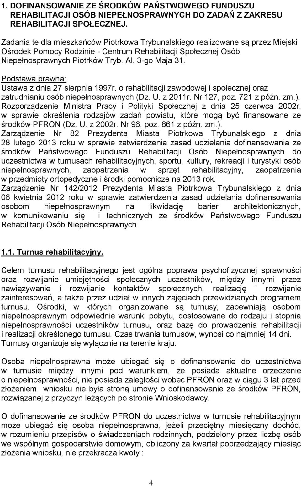 Podstawa prawna: Ustawa z dnia 27 sierpnia 1997r. o rehabilitacji zawodowej i społecznej oraz zatrudnianiu osób niepełnosprawnych (Dz. U. z 2011r. Nr 127, poz. 721 z późn. zm.).