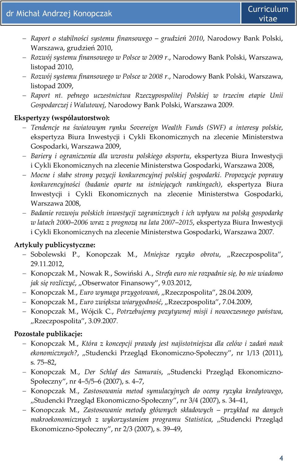 pełnego uczestnictwa Rzeczypospolitej Polskiej w trzecim etapie Unii Gospodarczej i Walutowej, Narodowy Bank Polski, Warszawa 2009.